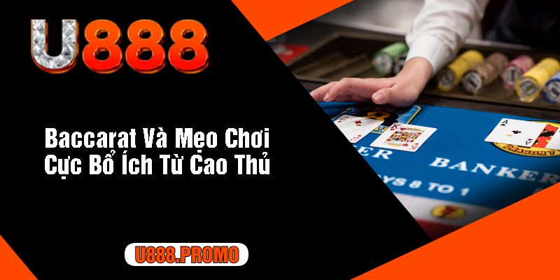 Baccarat Và Mẹo Chơi Cực Bổ Ích Từ Cao Thủ