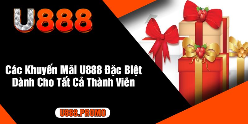 Các Khuyến Mãi U888 Đặc Biệt Dành Cho Tất Cả Thành Viên