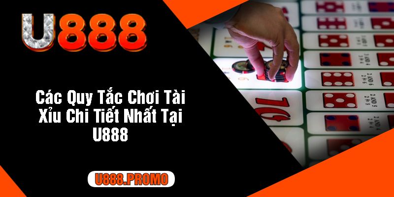 Các Quy Tắc Chơi Tài Xỉu Chi Tiết Nhất Tại U888