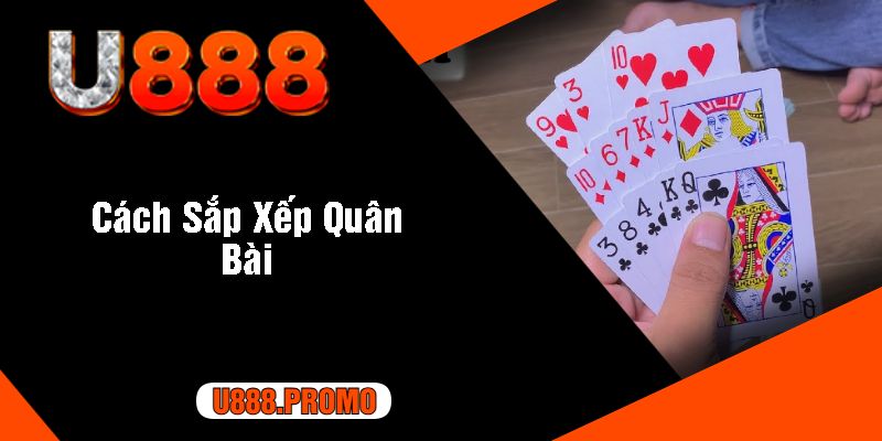 Cách Sắp Xếp Quân Bài