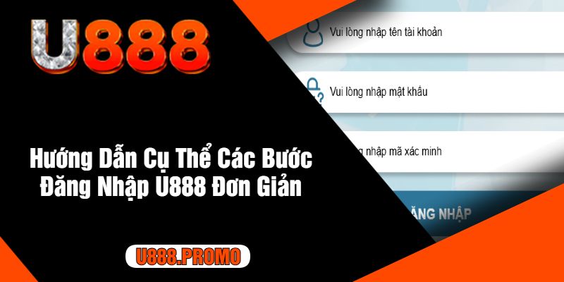 Hướng Dẫn Cụ Thể Các Bước Đăng Nhập U888 Đơn Giản