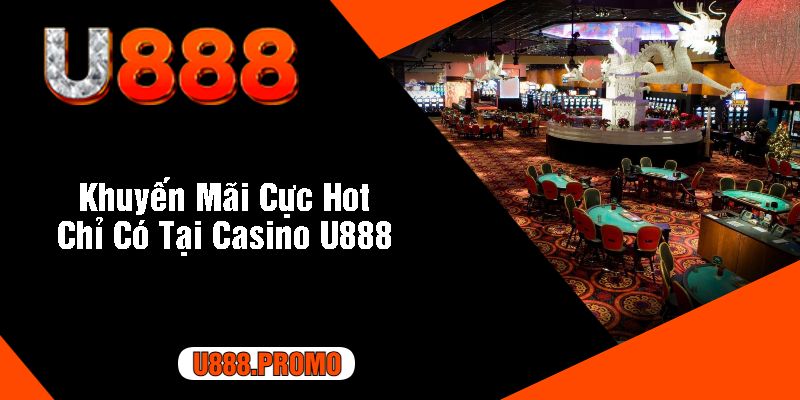 Khuyến Mãi Cực Hot Chỉ Có Tại Casino U888