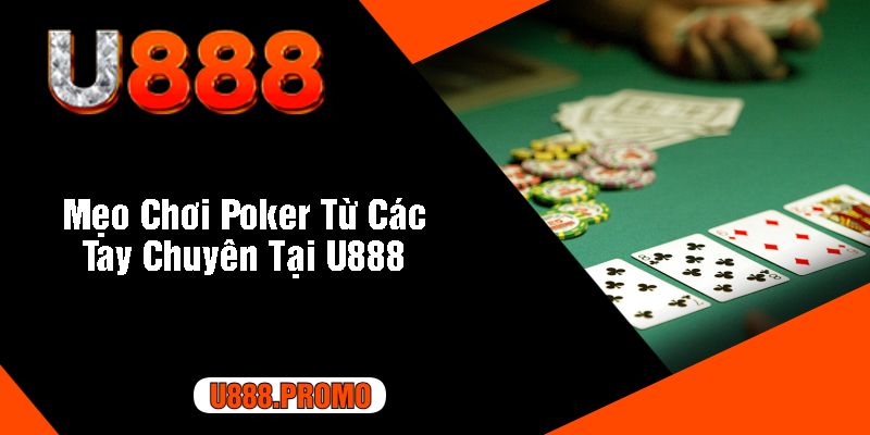 Mẹo Chơi Poker Từ Các Tay Chuyên Tại U888