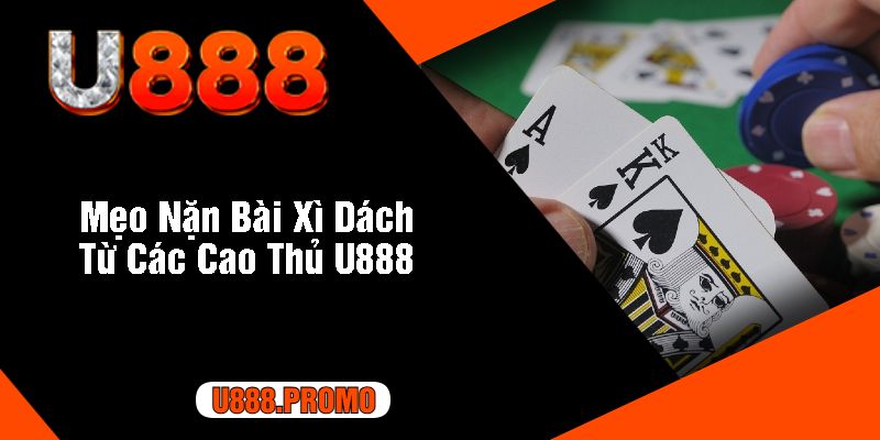 Mẹo Nặn Bài Xì Dách Từ Các Cao Thủ U888