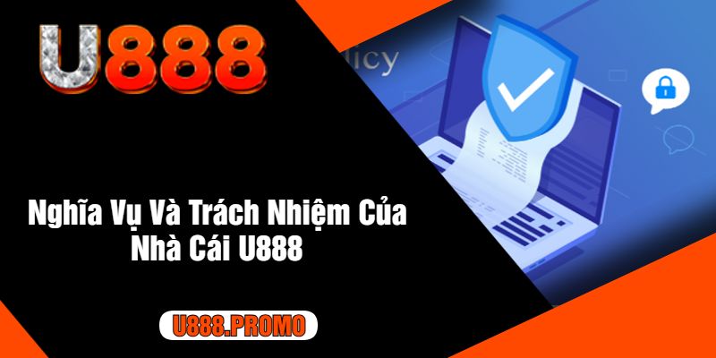 Nghĩa Vụ Và Trách Nhiệm Của Nhà Cái U888