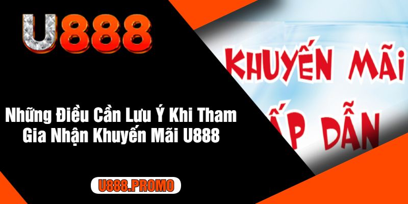 Những Điều Cần Lưu Ý Khi Tham Gia Nhận Khuyến Mãi U888