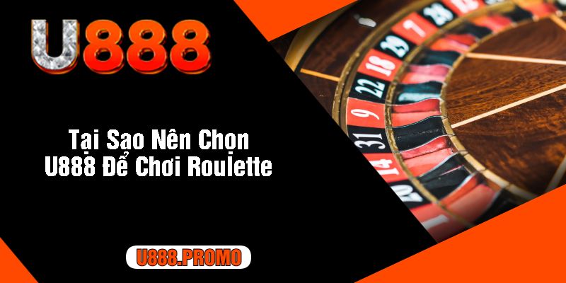 Tại Sao Nên Chọn U888 Để Chơi Roulette