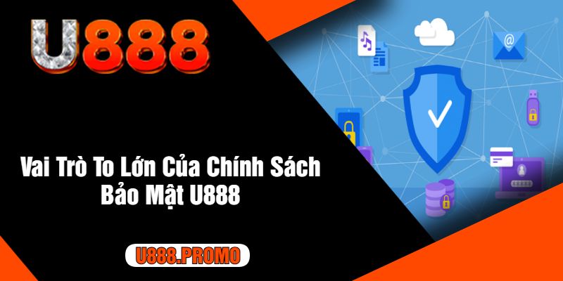 Vai Trò To Lớn Của Chính Sách Bảo Mật U888